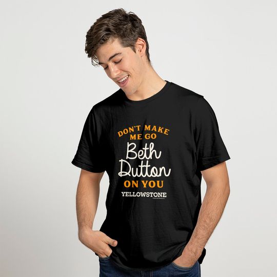 Yellowstone DON'T MAKE ME GO BETH DUTTON T-Shirt
