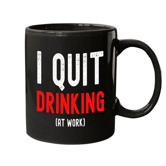 I Quit Drinking At Work - NSFW Funny Workplace Mugs