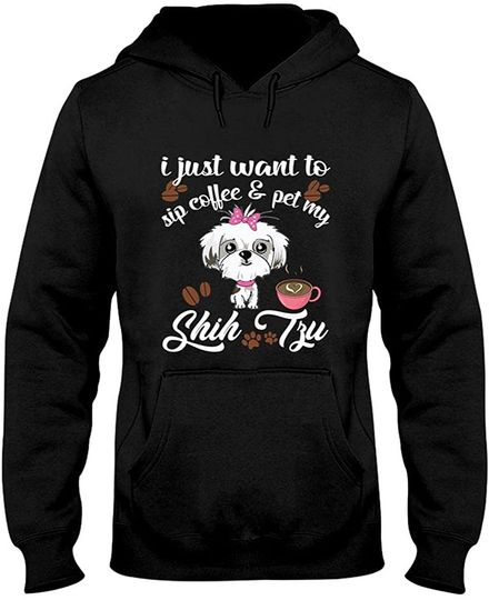 I Just Want To Sip Coffee And Pet My Shih Tzu  Pullover Hoodie